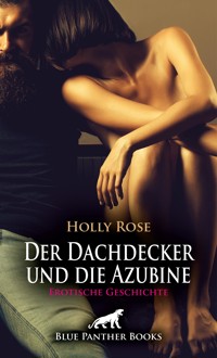 Der Dachdecker und die Azubine | Erotische Geschichte - Holly Rose - E-Book