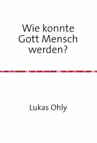 Wie konnte Gott Mensch werden? - Lukas Ohly - E-Book