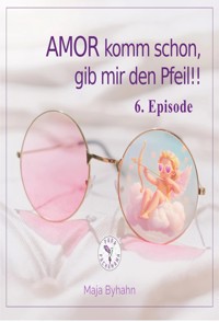 AMOR komm schon, gib mir den Pfeil! 6. Episode - Maja Byhahn - E-Book