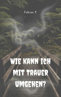 Wie kann ich mit Trauer umgehen - Fabian Pscherer - E-Book