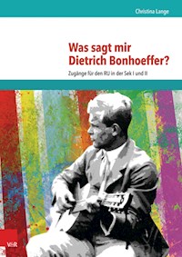 Was sagt mir Dietrich Bonhoeffer? - Christina Lange - E-Book