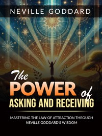 The Power of Asking and Receiving - Neville Goddard - E-Book