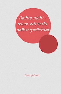 Dichte nicht - sonst wirst du selbst gedichtet - Christoph Grenz - E-Book