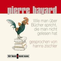 Wie man über Bücher spricht, die man nicht gelesen hat - Pierre Bayard - Hörbuch
