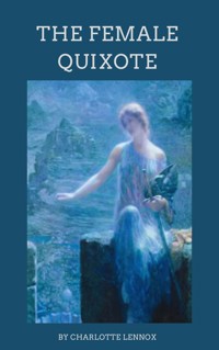 The Female Quixote - Charlotte Lennox - E-Book