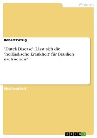 "Dutch Disease". Lässt sich die "holländische Krankheit" für Brasilien nachweisen? - Robert Patzig - E-Book