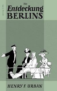 Die Entdeckung Berlins - Henry F. Urban - E-Book