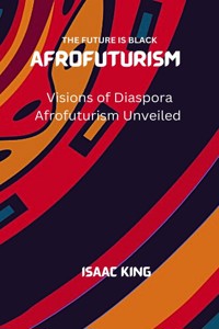 Visions of Diaspora Afrofuturism Unveiled - king Isaac - E-Book