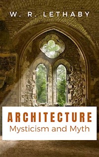 Architecture Mysticism and Myth - W. R. - E-Book