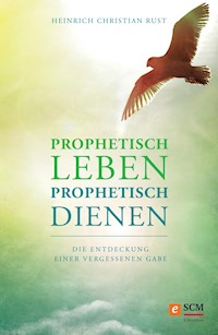 Prophetisch leben - prophetisch dienen - Heinrich Christian Rust - E-Book