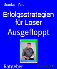 Erfolgsstrategien für Loser - Branko Perc - E-Book