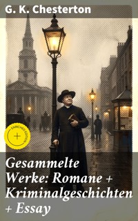 Gesammelte Werke: Romane + Kriminalgeschichten + Essay - G.K. Chesterton - E-Book