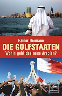 Die Golfstaaten Wohin geht das neue Arabien? - Rainer Hermann - E-Book