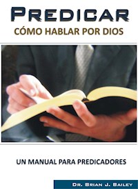 Predicar, hablar por Dios - Dr. Brian J. Bailey - E-Book