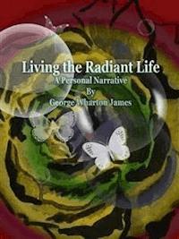 Living the Radiant Life - George Wharton James - E-Book