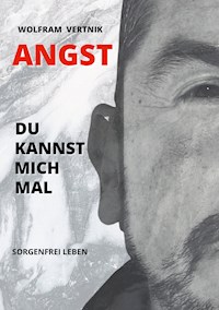 Angst, du kannst mich mal - Wolfram Vertnik - E-Book