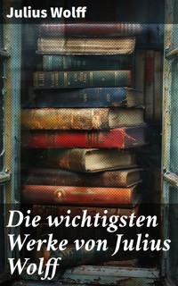 Die wichtigsten Werke von Julius Wolff - Julius Wolff - E-Book