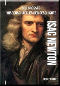 Isaac Newton - Der größte Wissenschaftler der Geschichte - Heinz Duthel - E-Book