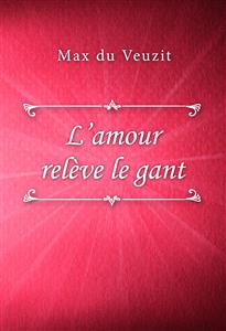 L’amour relève le gant - Max du Veuzit - E-Book
