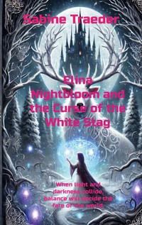 Elina Nightbloom and the Curse of the White Stag - Sabine Traeder - E-Book