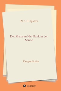 Der Mann auf der Bank in der Sonne - N. S. H. Spieker - E-Book