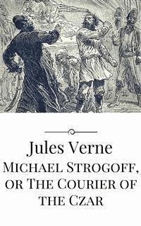 Michael Strogoff, or The Courier of the Czar - Jules Verne - E-Book