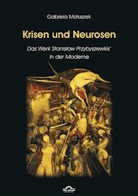 Krisen und Neurosen - Das Werk Stanislaw Przybyszewskis in der literarischen Moderne - Gabriela Matuszek - E-Book