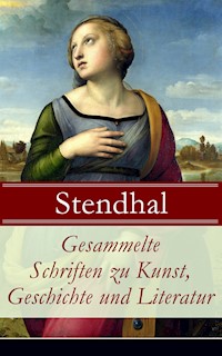 Gesammelte Schriften zu Kunst, Geschichte und Literatur - - Stendhal - E-Book