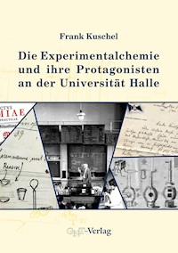 Die Experimentalchemie und ihre Protagonisten an der Universität Halle - Frank Kuschel - E-Book