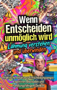 Wenn Entscheiden unmöglich wird: Lähmung verstehen und überwinden - Verena Busch - E-Book