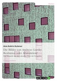Die Bilder von Andreas Gursky. Realismus oder Abstraktion? - Ann-Katrin Kutzner - kostenlos E-Book