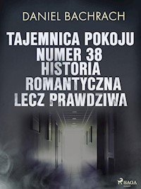 Tajemnica pokoju numer 38. Historia romantyczna, lecz prawdziwa - Daniel Bachrach - E-Book