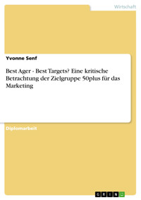 Best Ager - Best Targets? Eine kritische Betrachtung der Zielgruppe 50plus für das Marketing - Yvonne Senf - E-Book