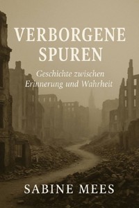 Verborgene Spuren - Geschichte zwischen Erinnerung und Wahrheit - - Sabine Mees - E-Book