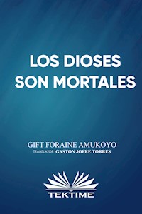 Los Dioses Son Mortales - GIFT FORAINE AMUKOYO - E-Book