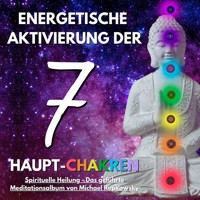 Energetische Aktivierung der 7 Haupt-Chakren - Michael Repkowsky - Hörbuch