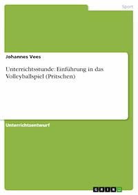 Unterrichtsstunde: Einführung in das Volleyballspiel (Pritschen) - Johannes Vees - E-Book
