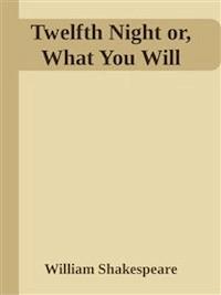Twelfh Night or What You Will - William Shakespeare - E-Book