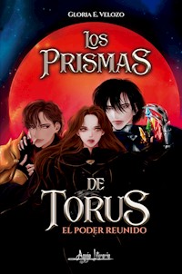 Los prismas de Torus, el poder reunido - Gloria E. Velozo - E-Book