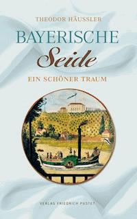 Bayerische Seide - Theodor Häußler - E-Book