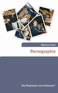 Pornographie - Markus Franz - E-Book