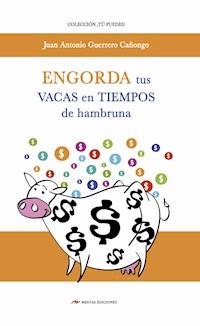 Engorda tus vacas en tiempos de hambruna - Juan Antonio Guerrero Cañongo - E-Book