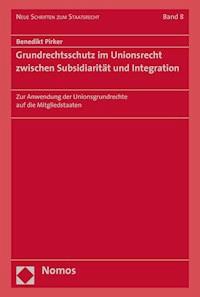 Grundrechtsschutz im Unionsrecht zwischen Subsidiarität und Integration - Benedikt Pirker - E-Book