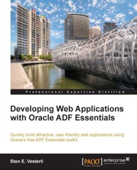 Developing Web Applications with Oracle ADF Essentials - Sten E. Vesterli - E-Book