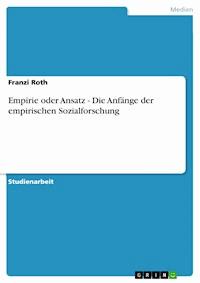 Empirie oder Ansatz - Die Anfänge der empirischen Sozialforschung - Franzi Roth - E-Book
