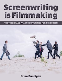 Screenwriting is Filmmaking - Brian Dunnigan - E-Book
