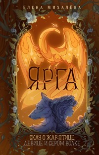 Ярга. Сказ о Жар-птице, девице и Сером Волке - Елена Михалёва - E-Book