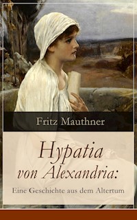 Hypatia von Alexandria: Eine Geschichte aus dem Altertum - Fritz Mauthner - E-Book