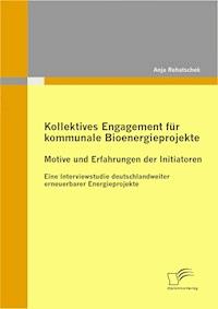 Kollektives Engagement für kommunale Bioenergieprojekte: Motive und Erfahrungen der Initiatoren - Anja Rehatschek - E-Book