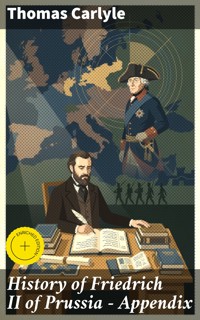History of Friedrich II of Prussia — Appendix - Thomas Carlyle - E-Book